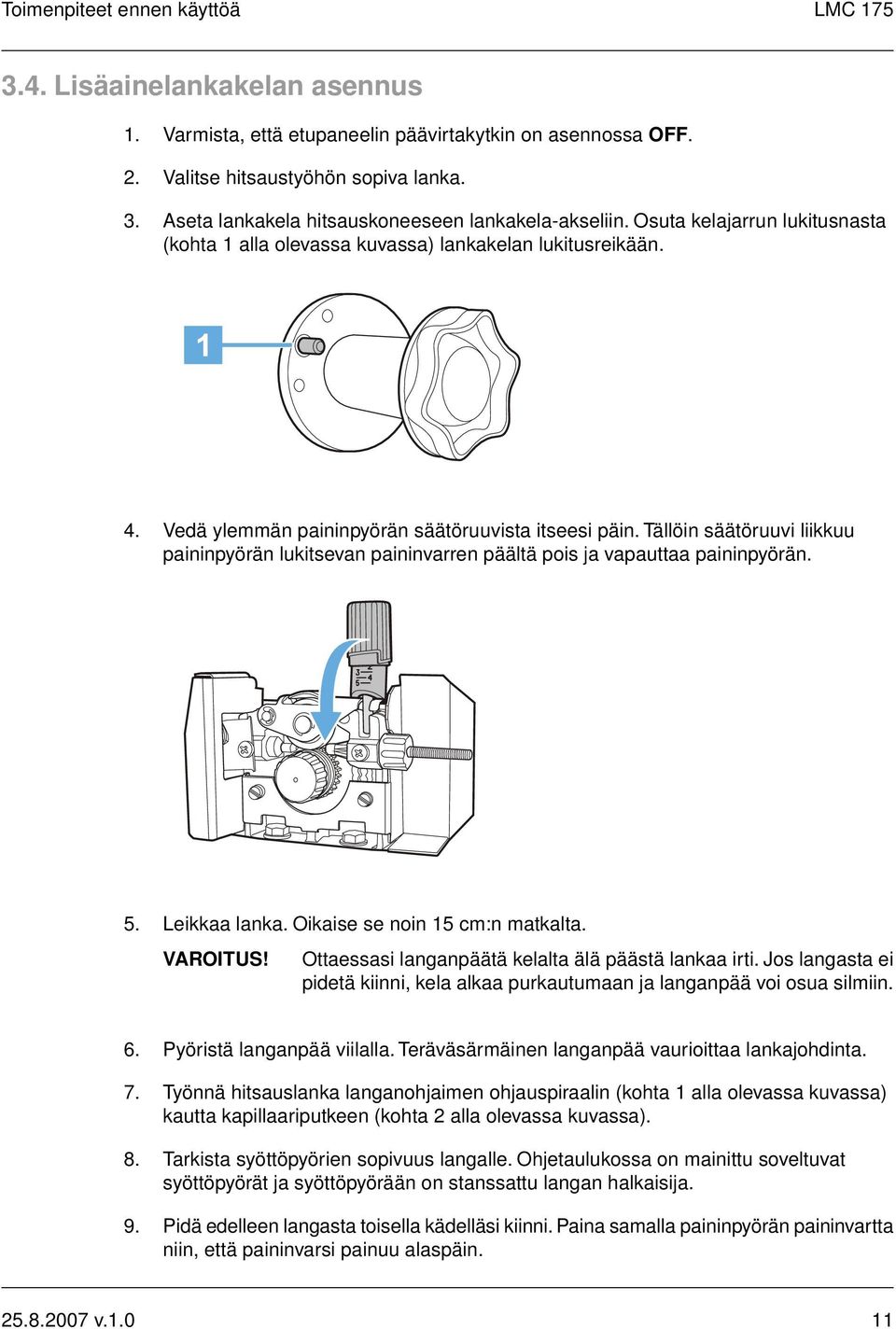 Tällöin säätöruuvi liikkuu paininpyörän lukitsevan paininvarren päältä pois ja vapauttaa paininpyörän. 5. Leikkaa lanka. Oikaise se noin 15 cm:n matkalta. VAROITUS!