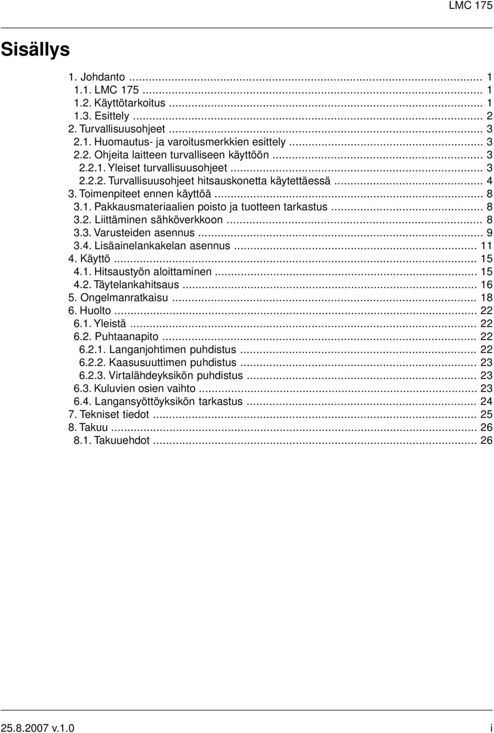 .. 8 3.3. Varusteiden asennus... 9 3.4. Lisäainelankakelan asennus... 11 4. Käyttö... 15 4.1. Hitsaustyön aloittaminen... 15 4.2. Täytelankahitsaus... 16 5. Ongelmanratkaisu... 18 6. Huolto... 22 6.1. Yleistä.