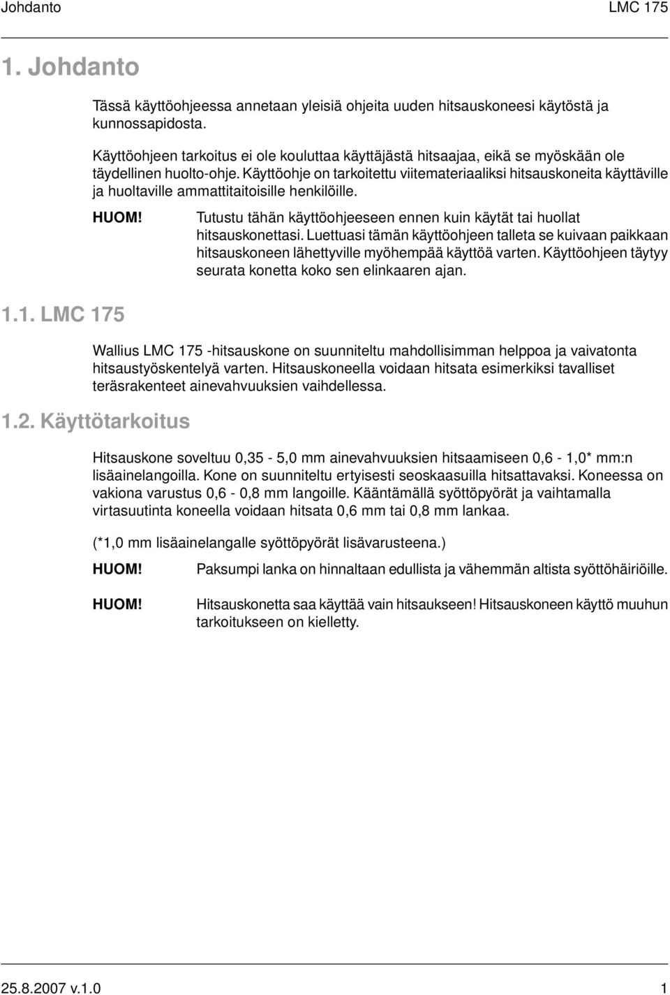 Käyttöohje on tarkoitettu viitemateriaaliksi hitsauskoneita käyttäville ja huoltaville ammattitaitoisille henkilöille. 1.1. Tutustu tähän käyttöohjeeseen ennen kuin käytät tai huollat hitsauskonettasi.