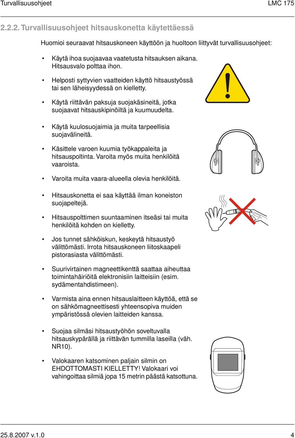 Hitsausvalo polttaa ihon. Helposti syttyvien vaatteiden käyttö hitsaustyössä tai sen läheisyydessä on kielletty.