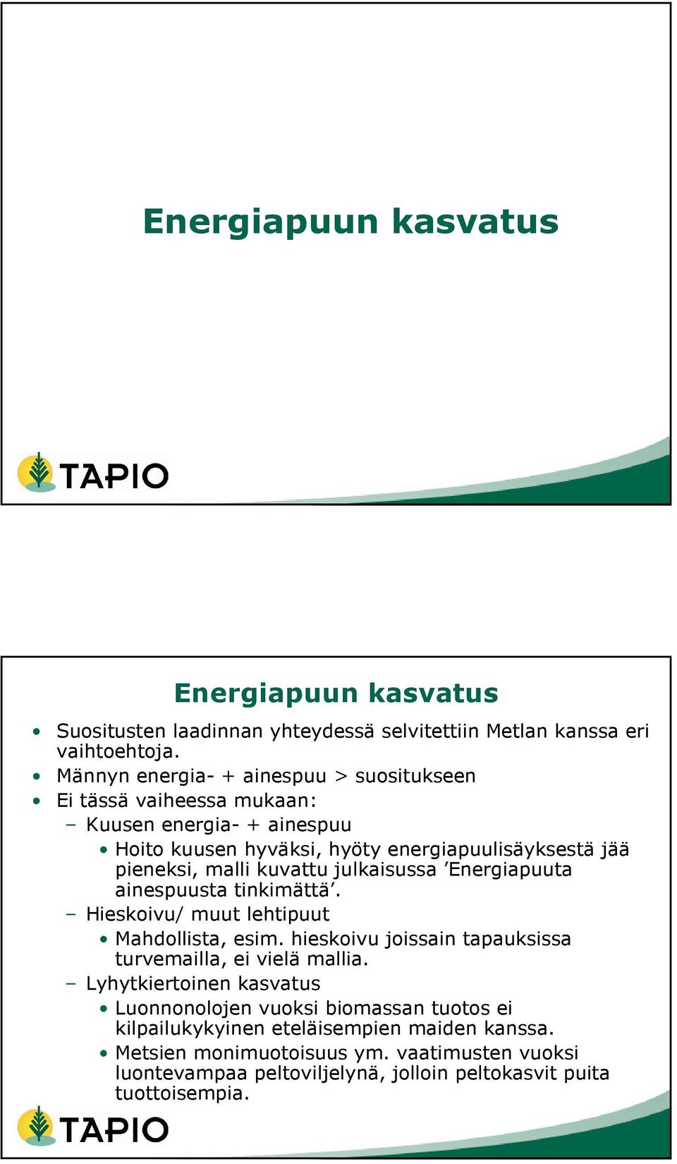 kuvattu julkaisussa Energiapuuta ainespuusta tinkimättä. Hieskoivu/ muut lehtipuut Mahdollista, esim. hieskoivu joissain tapauksissa turvemailla, ei vielä mallia.