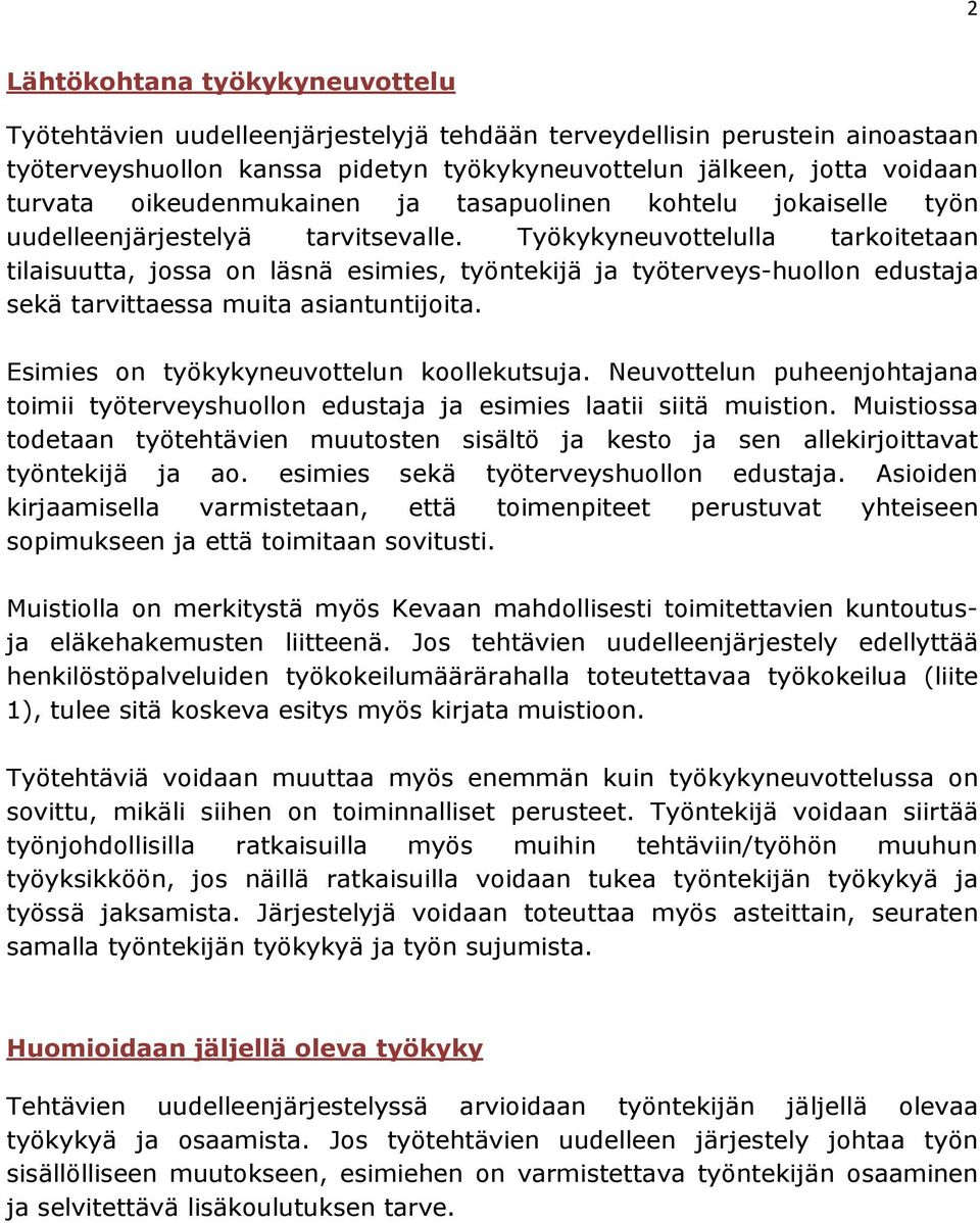 Työkykyneuvottelulla tarkoitetaan tilaisuutta, jossa on läsnä esimies, työntekijä ja työterveys-huollon edustaja sekä tarvittaessa muita asiantuntijoita. Esimies on työkykyneuvottelun koollekutsuja.