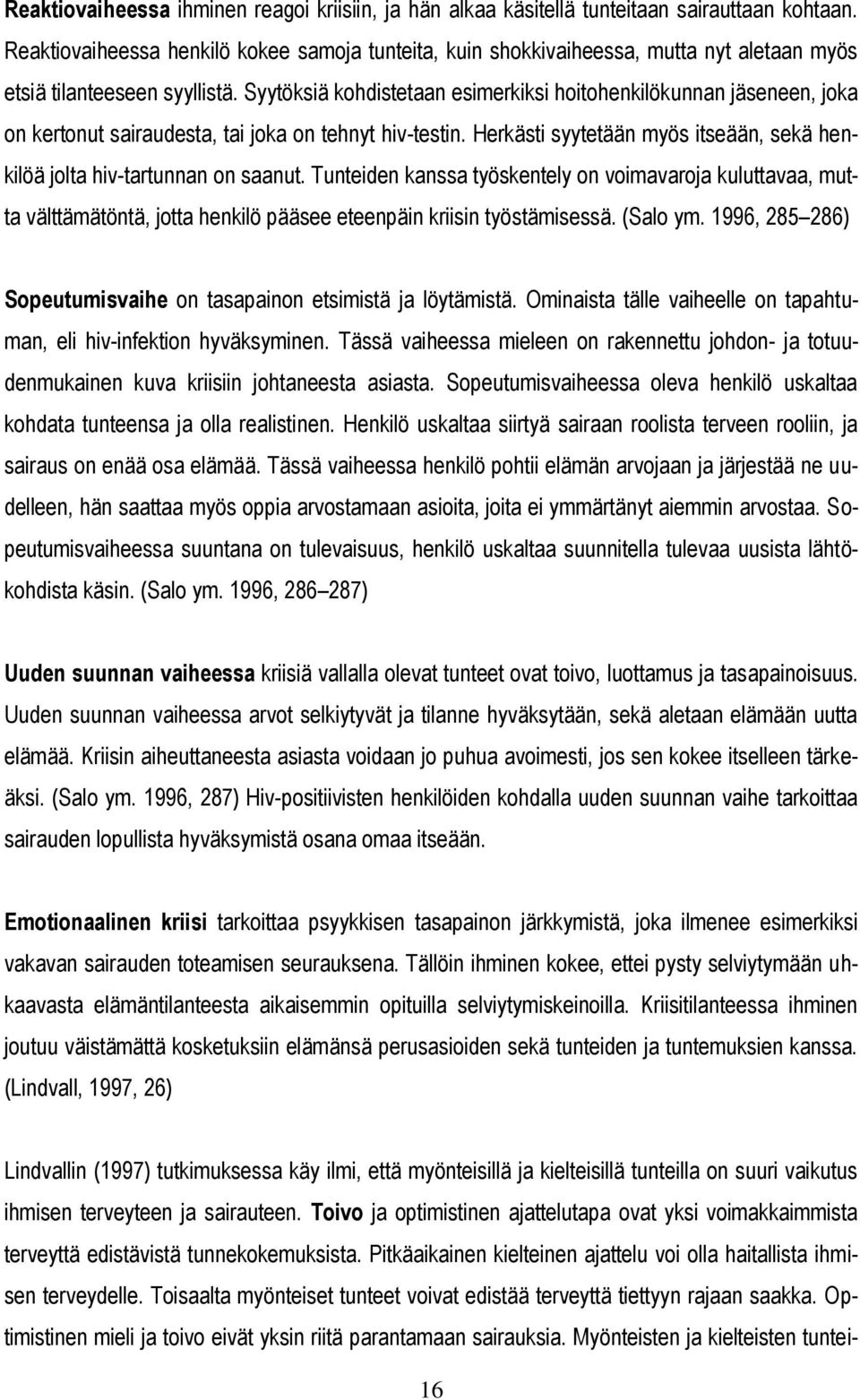 Syytöksiä kohdistetaan esimerkiksi hoitohenkilökunnan jäseneen, joka on kertonut sairaudesta, tai joka on tehnyt hiv-testin.