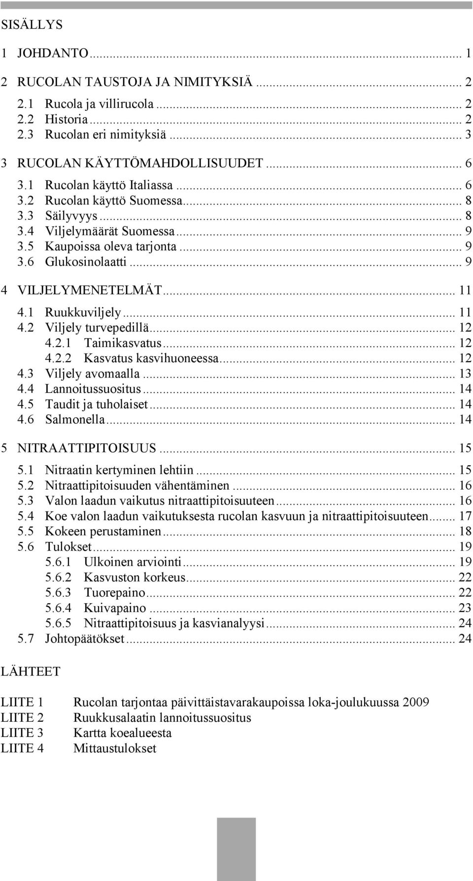 .. 11 4.1 Ruukkuviljely... 11 4.2 Viljely turvepedillä... 12 4.2.1 Taimikasvatus... 12 4.2.2 Kasvatus kasvihuoneessa... 12 4.3 Viljely avomaalla... 13 4.4 Lannoitussuositus... 14 4.