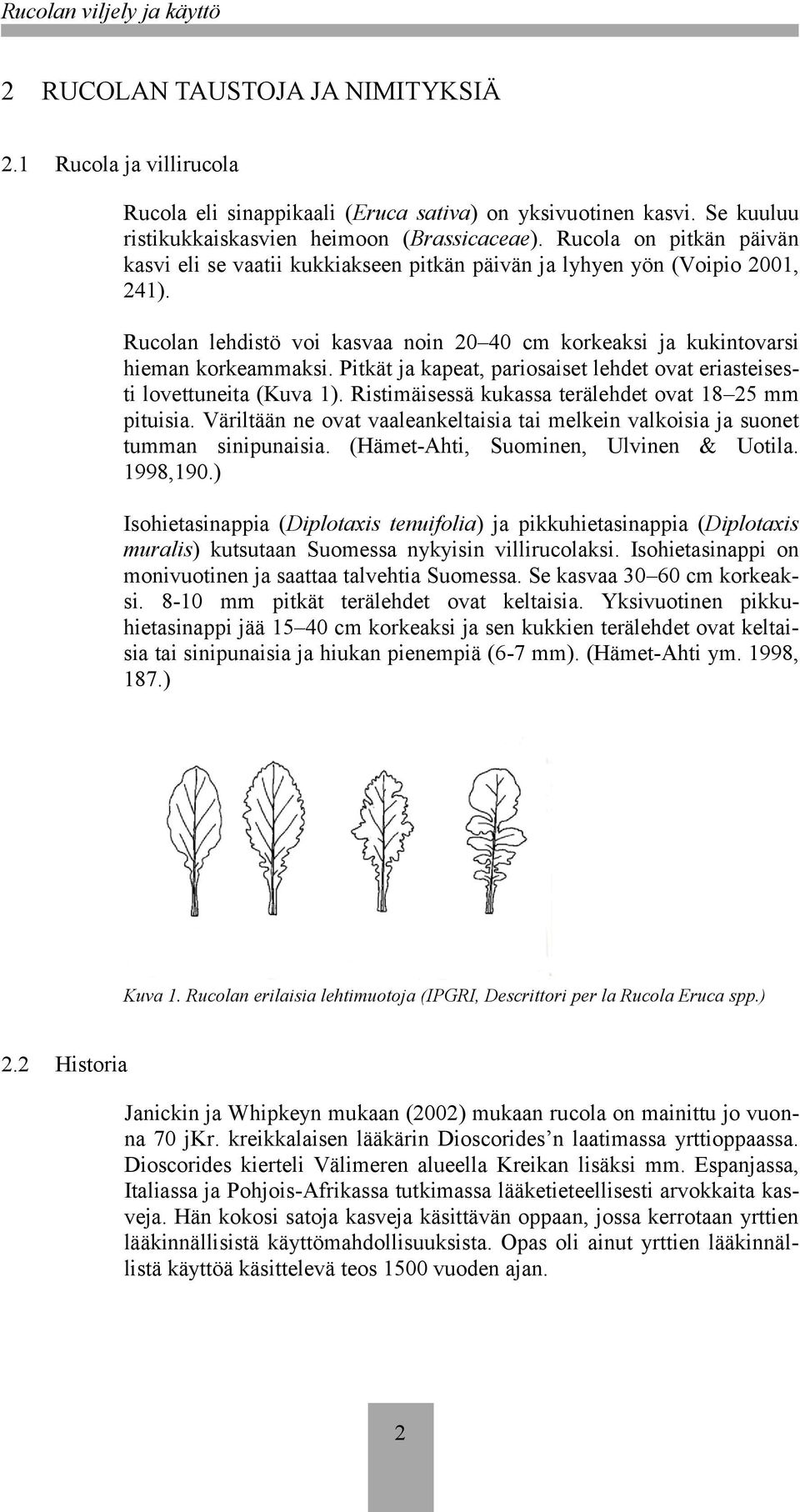 Pitkät ja kapeat, pariosaiset lehdet ovat eriasteisesti lovettuneita (Kuva 1). Ristimäisessä kukassa terälehdet ovat 18 25 mm pituisia.