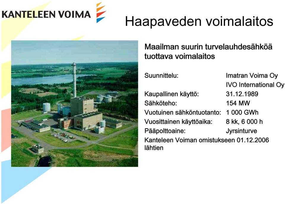 1989 Sähköteho: 154 MW Vuotuinen sähköntuotanto: 1 000 GWh Vuosittainen