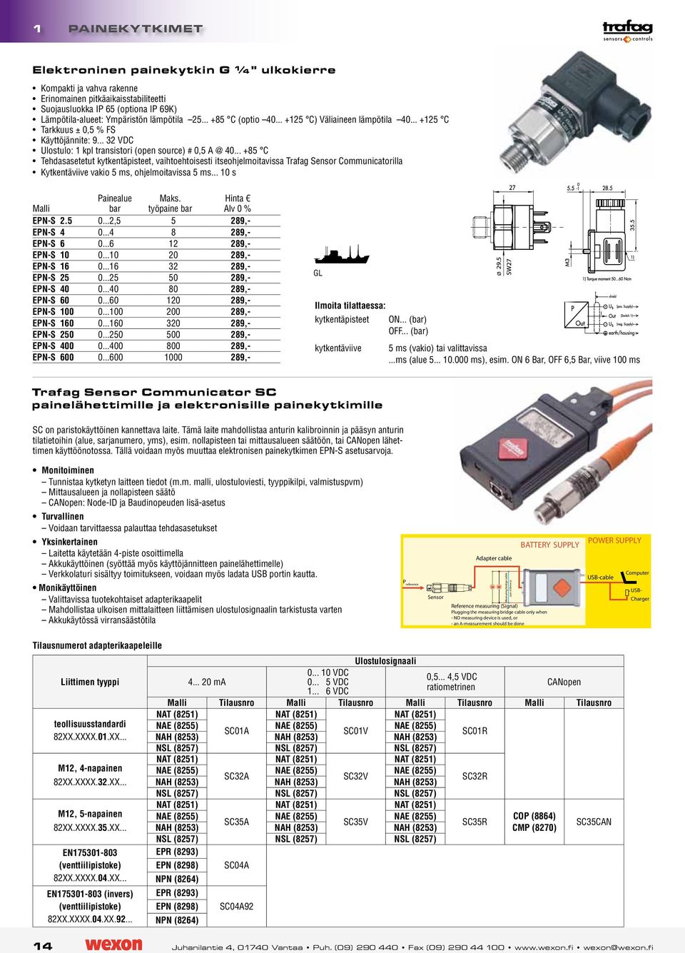 .. +85 C Tehdasasetetut kytkentäpisteet, vaihtoehtoisesti itseohjelmoitavissa Trafag Sensor Communicatorilla Kytkentäviive vakio 5 ms, ohjelmoitavissa 5 ms... 10 s Painealue Maks. työpaine EPN-S 2.
