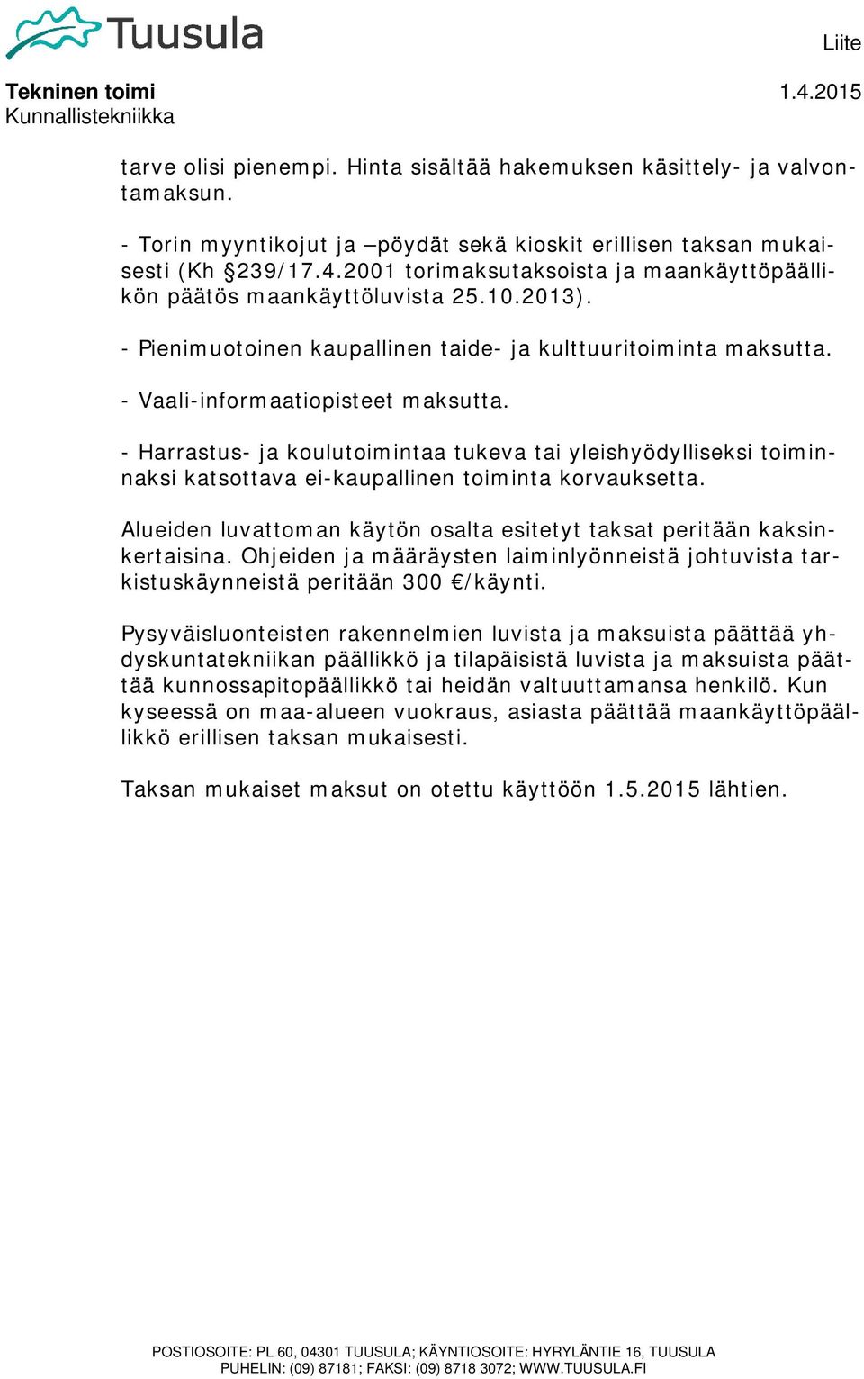 - Harrastus- ja koulutoimintaa tukeva tai yleishyödylliseksi toiminnaksi katsottava ei-kaupallinen toiminta korvauksetta. Alueiden luvattoman käytön osalta esitetyt taksat peritään kaksinkertaisina.