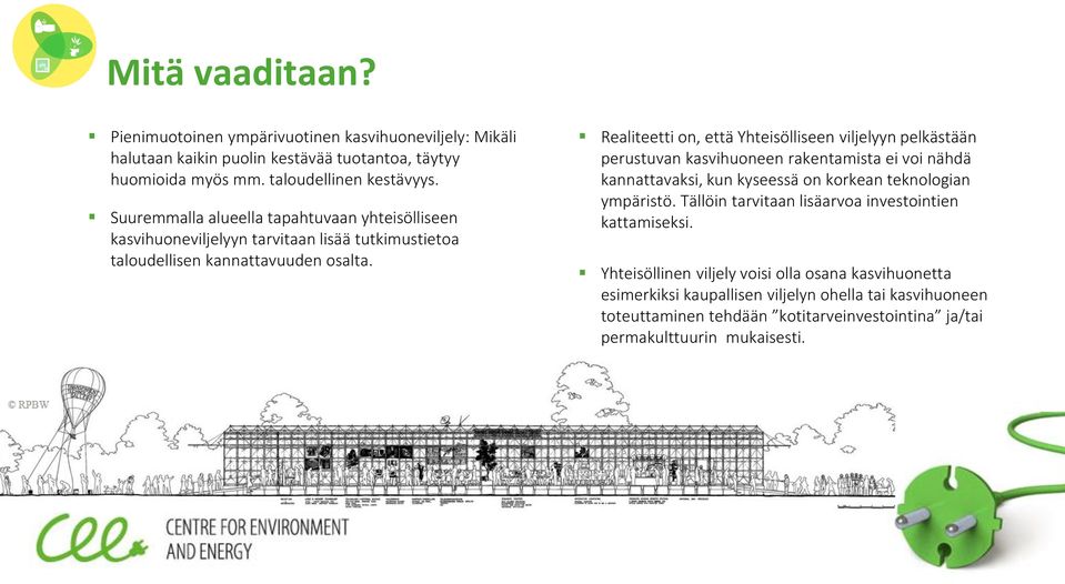 Realiteetti on, että Yhteisölliseen viljelyyn pelkästään perustuvan kasvihuoneen rakentamista ei voi nähdä kannattavaksi, kun kyseessä on korkean teknologian ympäristö.