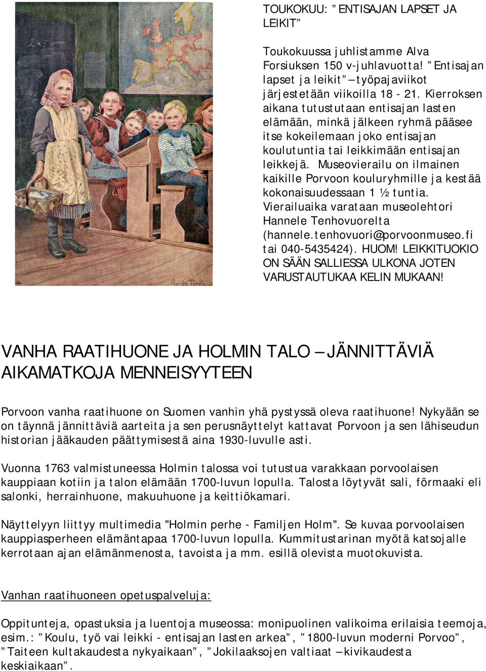 Museovierailu on ilmainen kaikille Porvoon kouluryhmille ja kestää kokonaisuudessaan 1 ½ tuntia. Vierailuaika varataan museolehtori Hannele Tenhovuorelta (hannele.tenhovuori@porvoonmuseo.