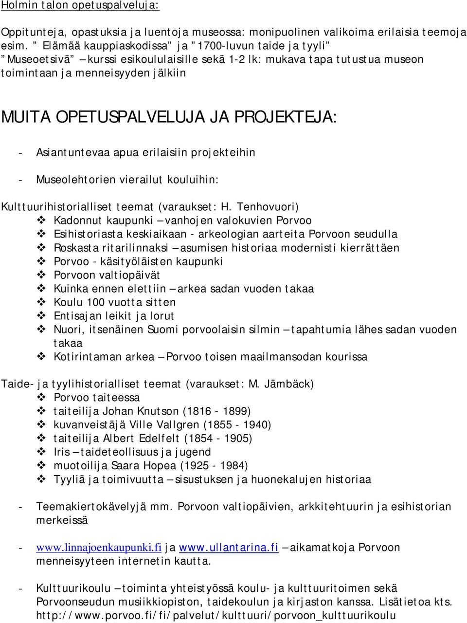 PROJEKTEJA: - Asiantuntevaa apua erilaisiin projekteihin - Museolehtorien vierailut kouluihin: Kulttuurihistorialliset teemat (varaukset: H.