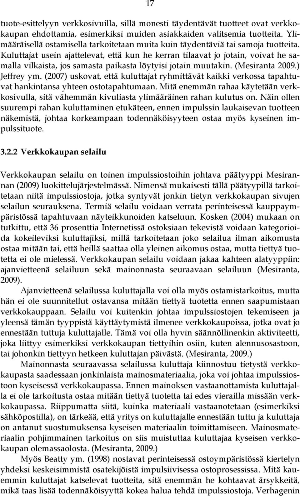 Kuluttajat usein ajattelevat, että kun he kerran tilaavat jo jotain, voivat he samalla vilkaista, jos samasta paikasta löytyisi jotain muutakin. (Mesiranta 2009.) Jeffrey ym.