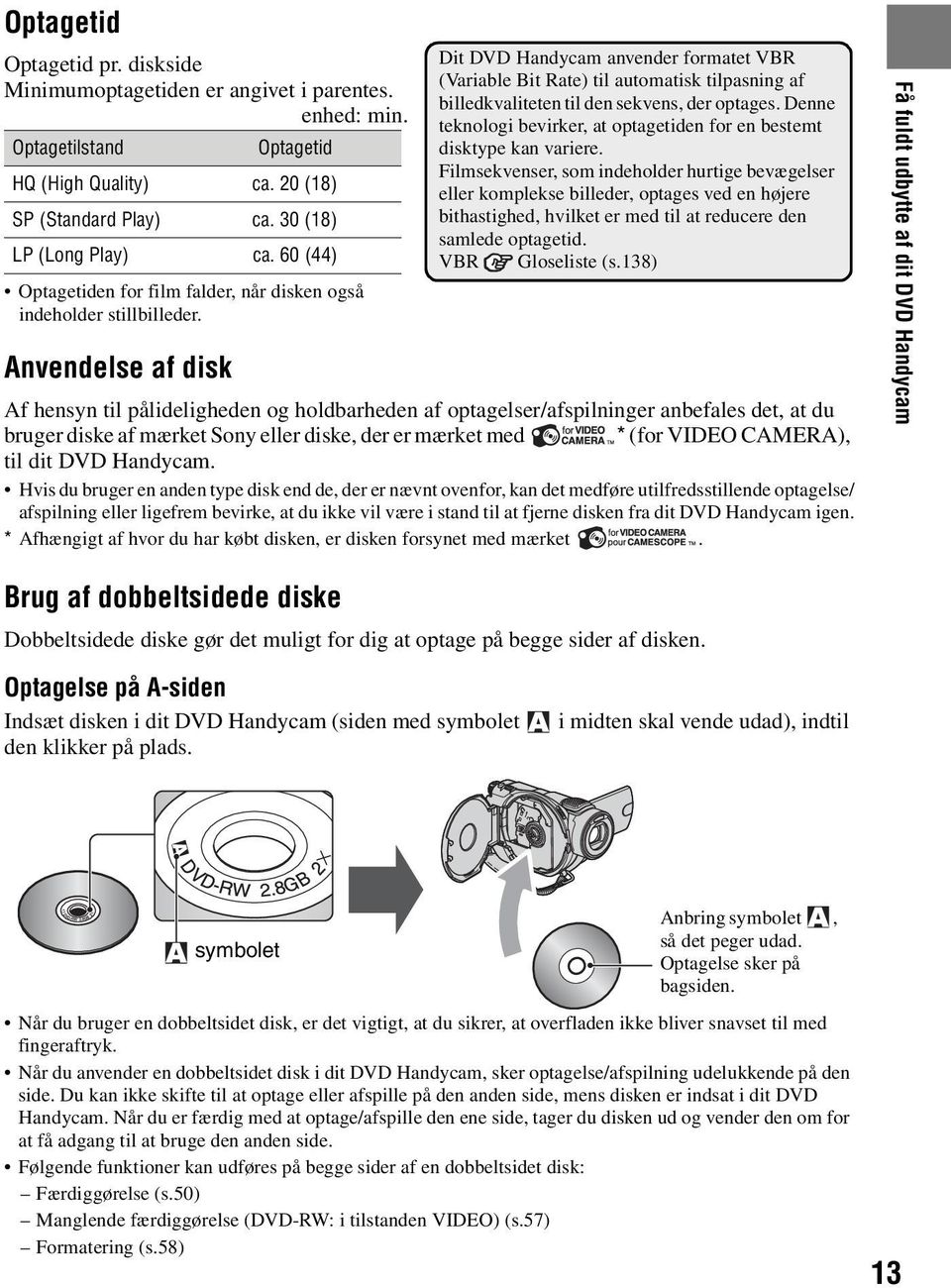 Anvendelse af disk Dit DVD Handycam anvender formatet VBR (Variable Bit Rate) til automatisk tilpasning af billedkvaliteten til den sekvens, der optages.