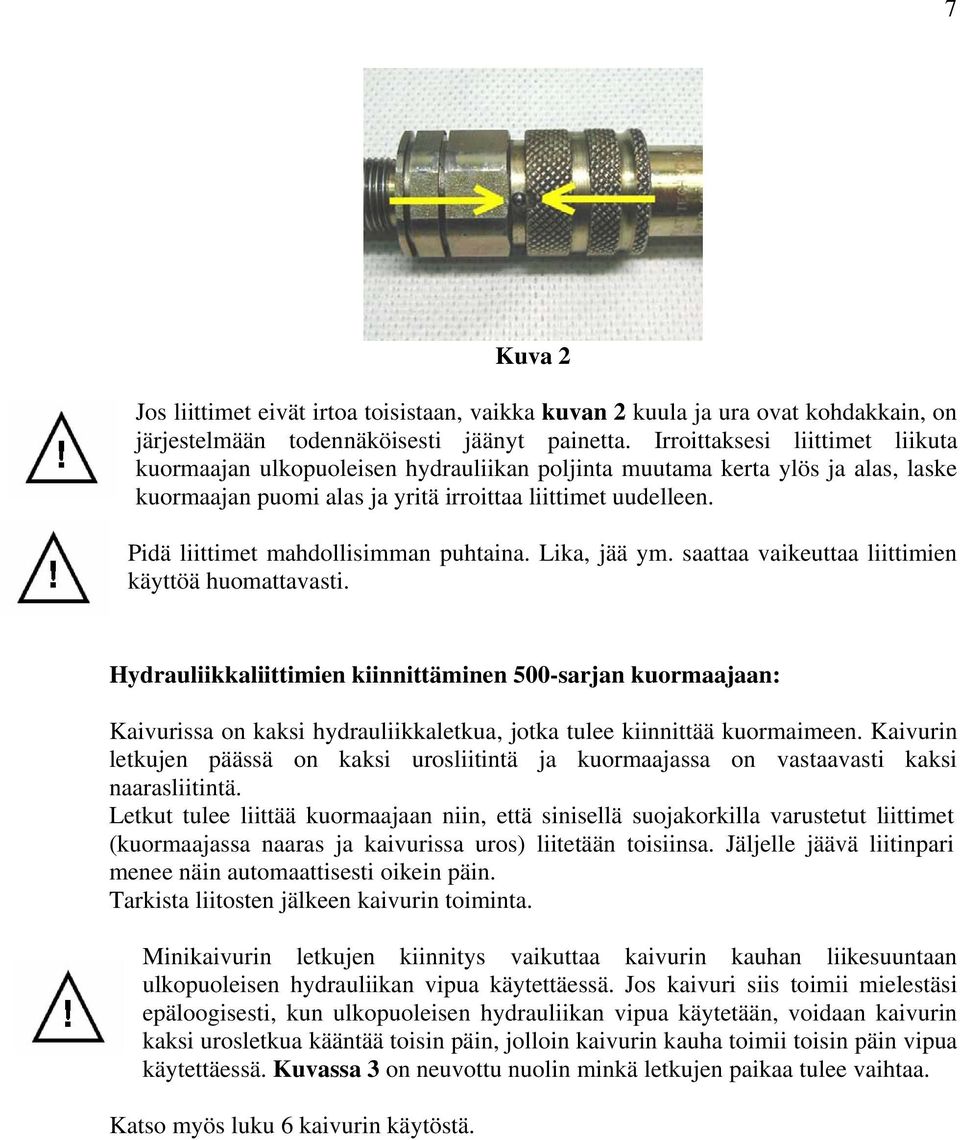 Pidä liittimet mahdollisimman puhtaina. Lika, jää ym. saattaa vaikeuttaa liittimien käyttöä huomattavasti.