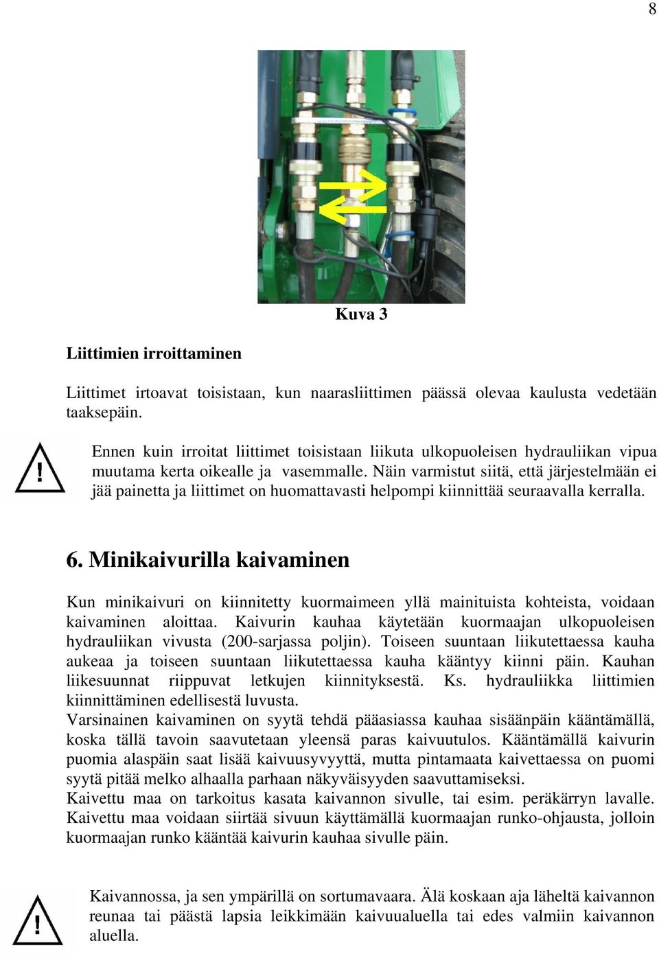 Näin varmistut siitä, että järjestelmään ei jää painetta ja liittimet on huomattavasti helpompi kiinnittää seuraavalla kerralla. 6.