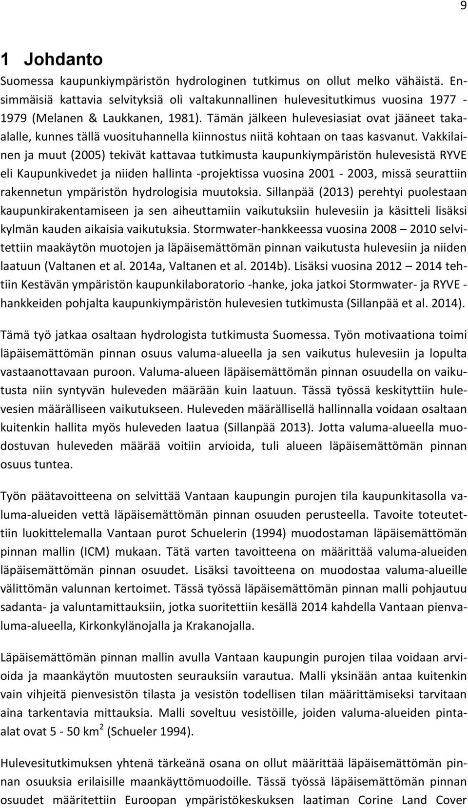 Tämän jälkeen hulevesiasiat ovat jääneet takaalalle, kunnes tällä vuosituhannella kiinnostus niitä kohtaan on taas kasvanut.