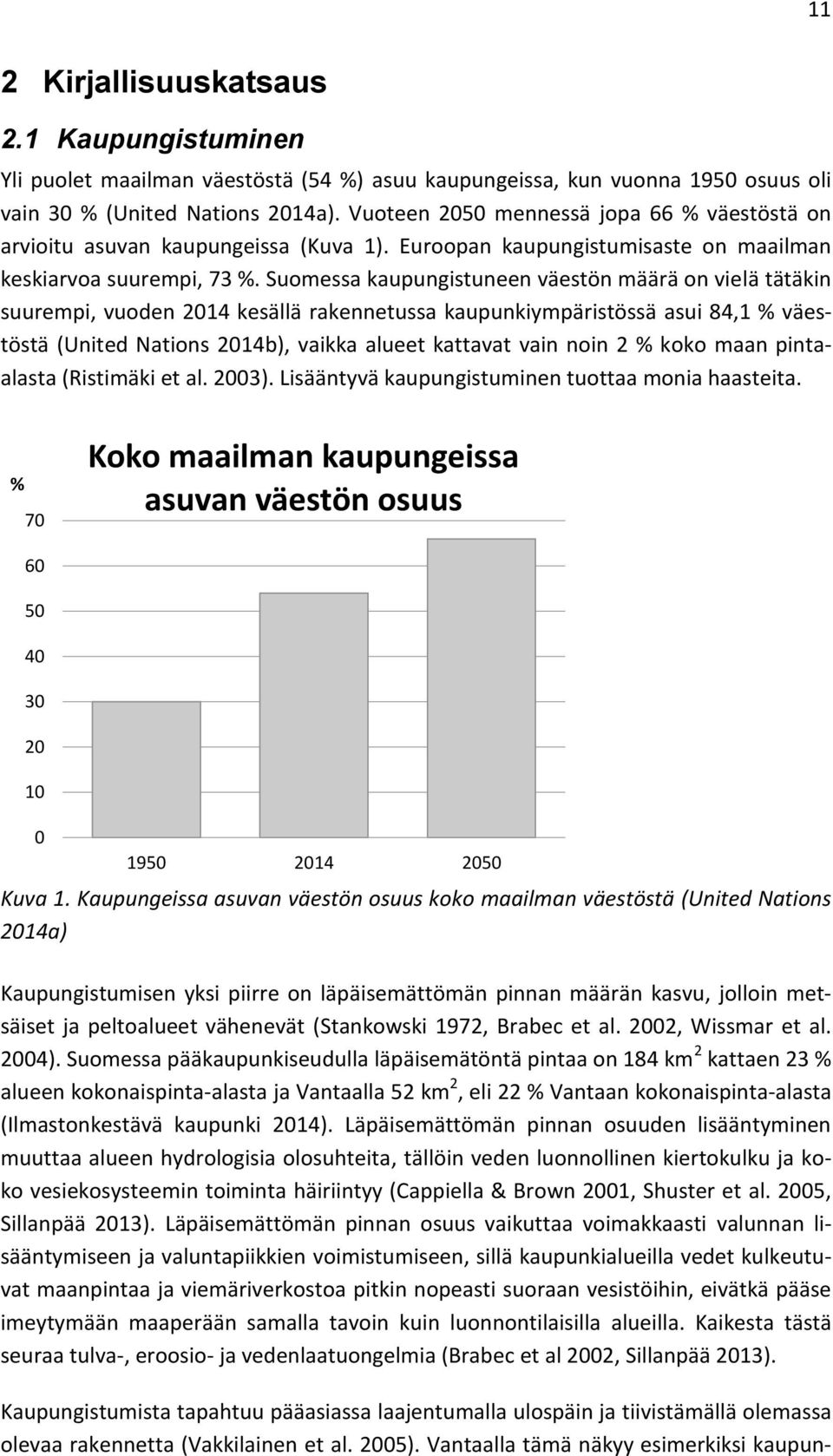 Suomessa kaupungistuneen väestön määrä on vielä tätäkin suurempi, vuoden 2014 kesällä rakennetussa kaupunkiympäristössä asui 84,1 % väestöstä (United Nations 2014b), vaikka alueet kattavat vain noin