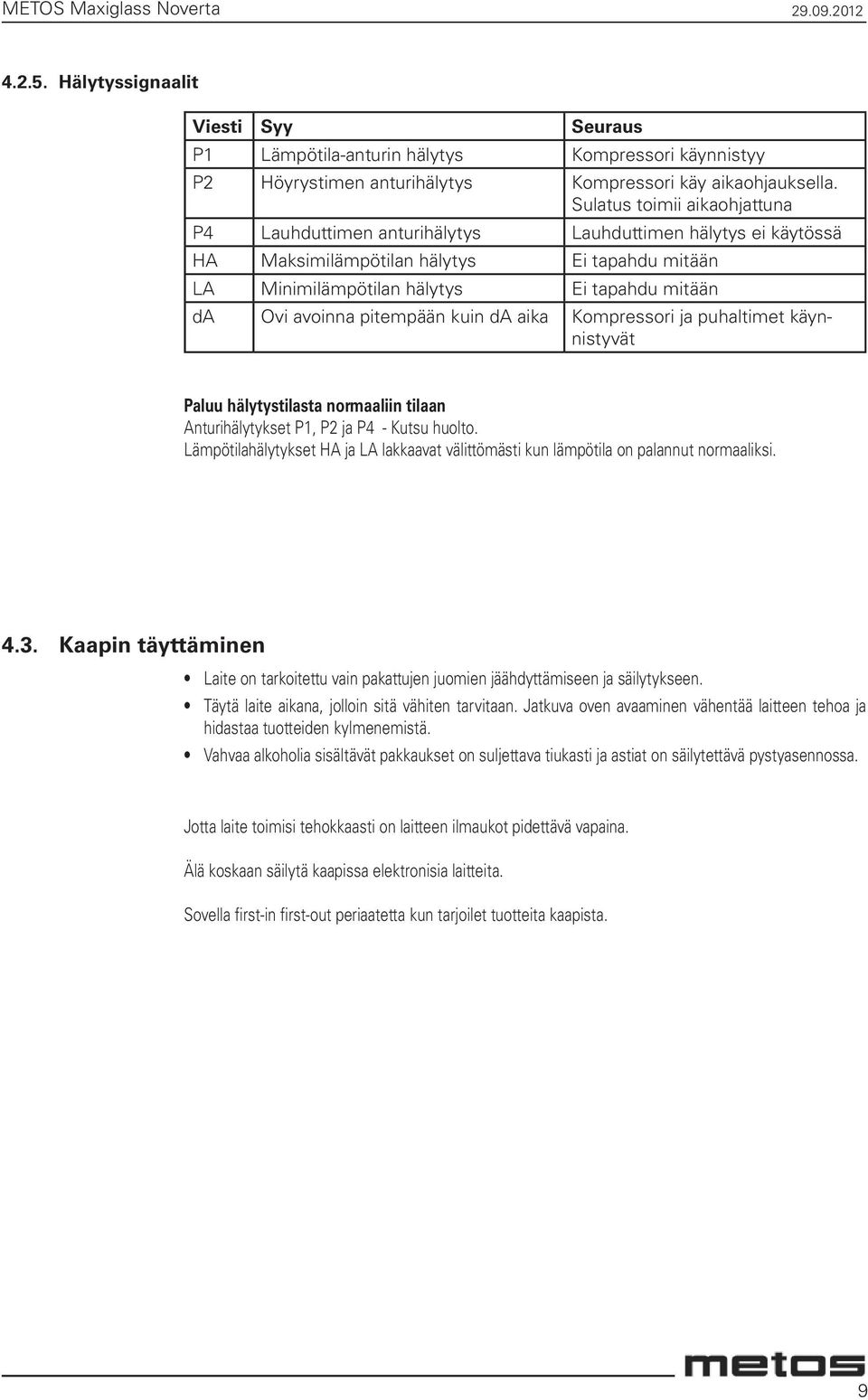 pitempään kuin da aika Kompressori ja puhaltimet käynnistyvät Paluu hälytystilasta normaaliin tilaan Anturihälytykset P1, P2 ja P4 - Kutsu huolto.