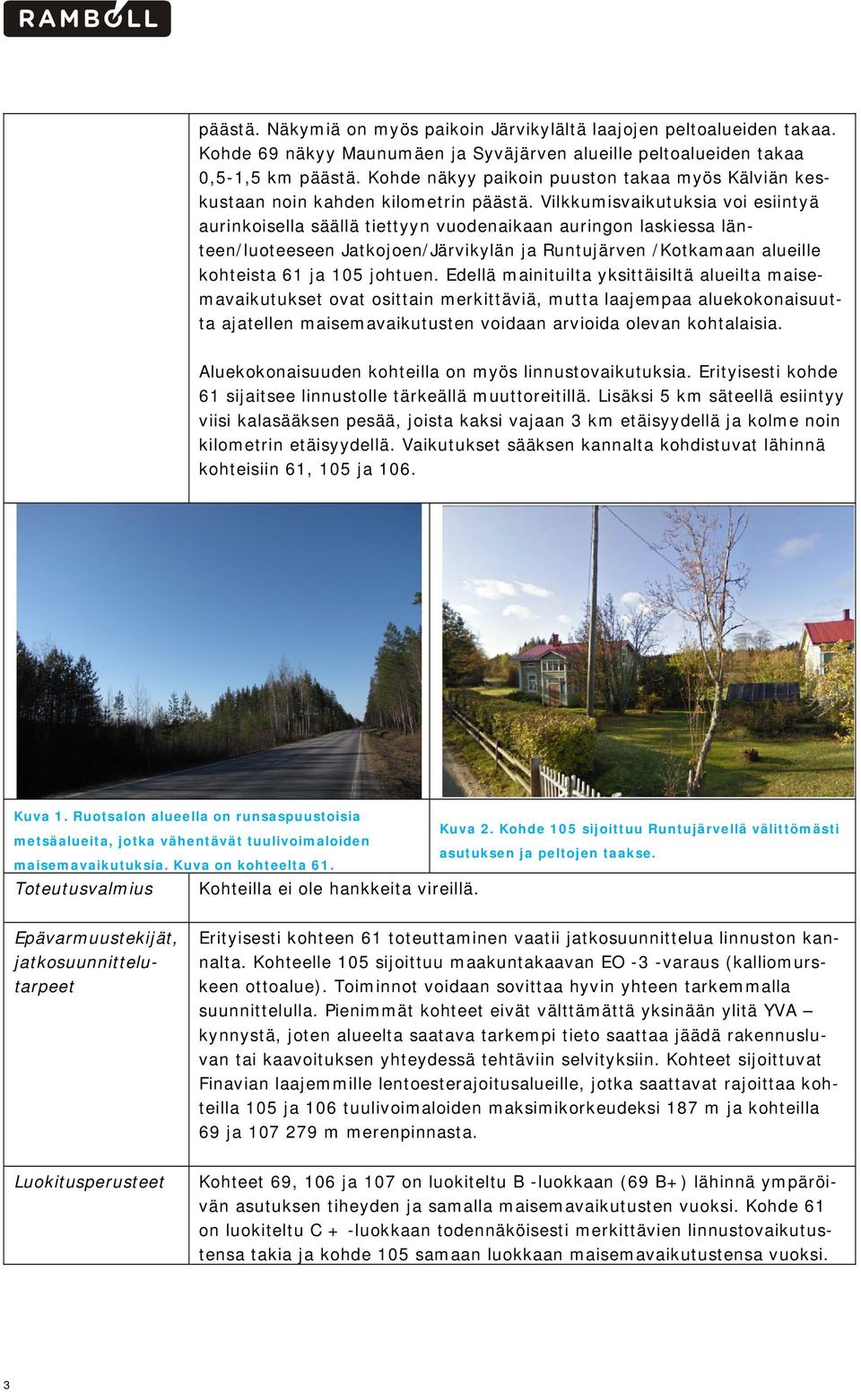 Vilkkumisvaikutuksia voi esiintyä aurinkoisella säällä tiettyyn vuodenaikaan auringon laskiessa länteen/luoteeseen Jatkojoen/Järvikylän ja Runtujärven /Kotkamaan alueille kohteista 61 ja 105 johtuen.