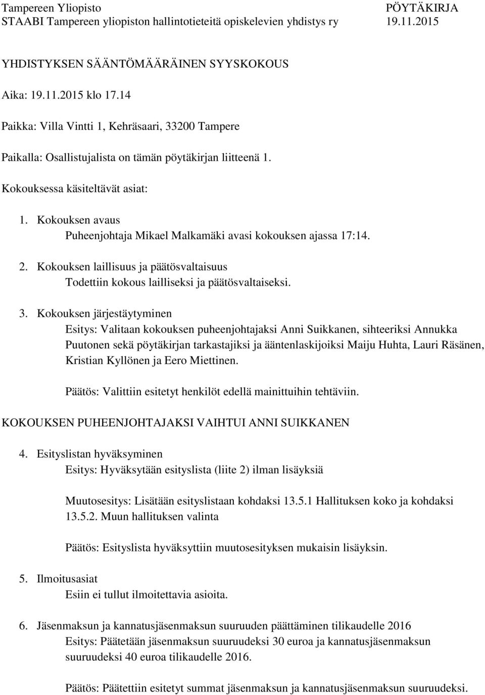 Kokouksen laillisuus ja päätösvaltaisuus Todettiin kokous lailliseksi ja päätösvaltaiseksi. 3.