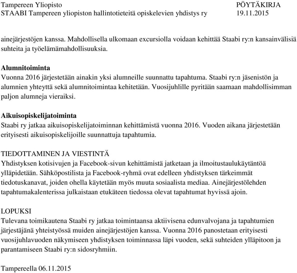 Vuosijuhlille pyritään saamaan mahdollisimman paljon alumneja vieraiksi. Aikuisopiskelijatoiminta Staabi ry jatkaa aikuisopiskelijatoiminnan kehittämistä vuonna 2016.