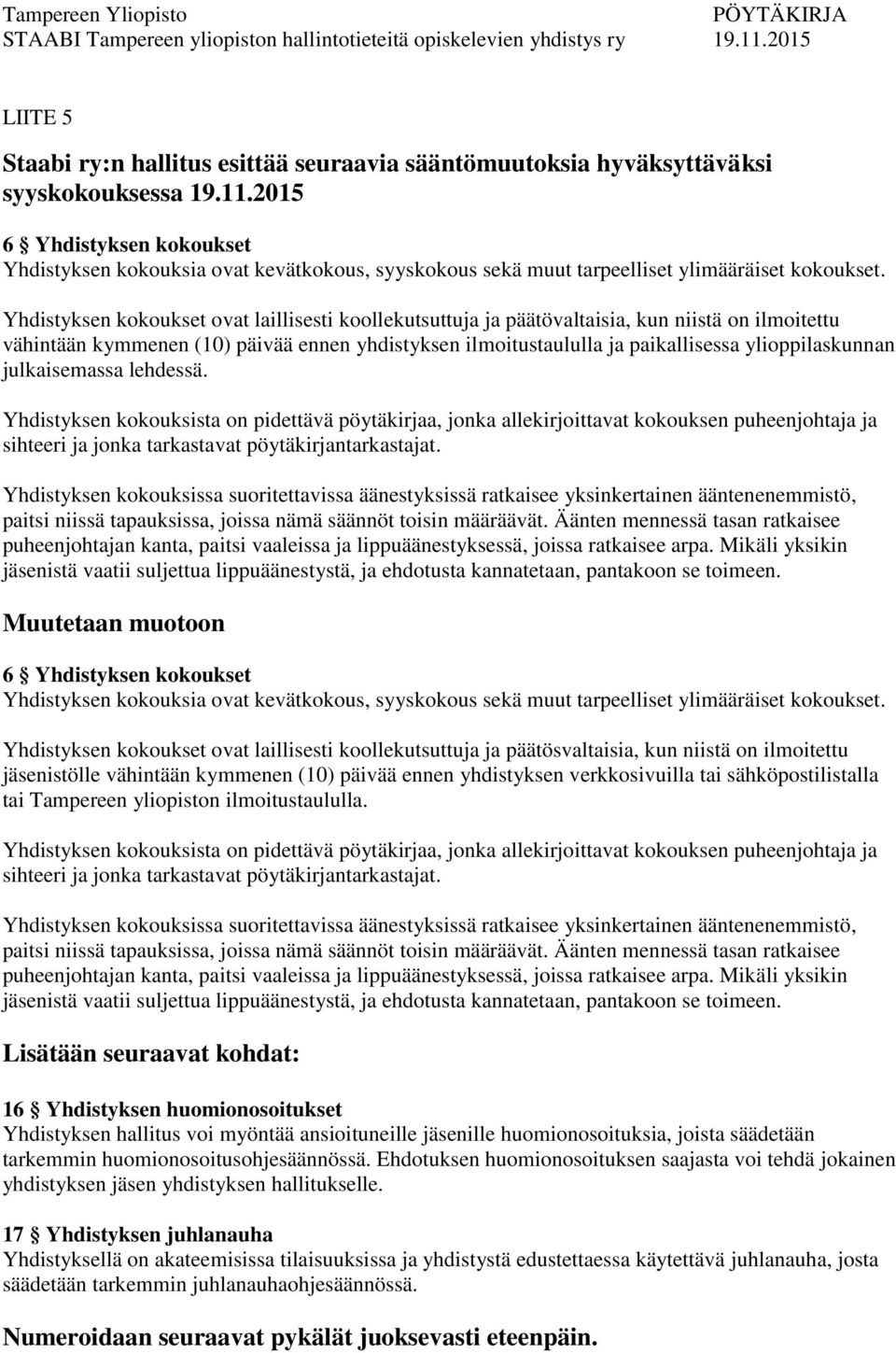 Yhdistyksen kokoukset ovat laillisesti koollekutsuttuja ja päätövaltaisia, kun niistä on ilmoitettu vähintään kymmenen (10) päivää ennen yhdistyksen ilmoitustaululla ja paikallisessa ylioppilaskunnan