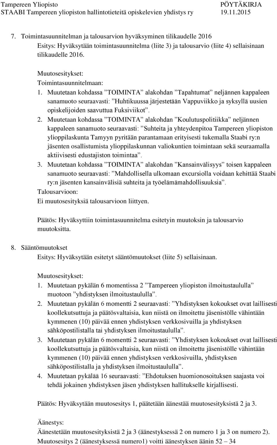 Muutetaan kohdassa TOIMINTA alakohdan Tapahtumat neljännen kappaleen sanamuoto seuraavasti: Huhtikuussa järjestetään Vappuviikko ja syksyllä uusien opiskelijoiden saavuttua Fuksiviikot. 2.