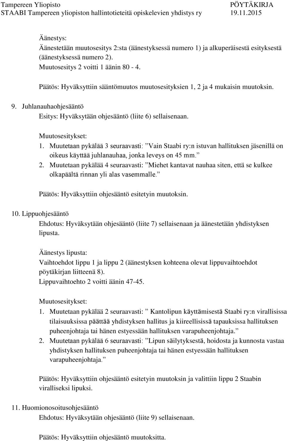 Muutetaan pykälää 3 seuraavasti: Vain Staabi ry:n istuvan hallituksen jäsenillä on oikeus käyttää juhlanauhaa, jonka leveys on 45 mm. 2.