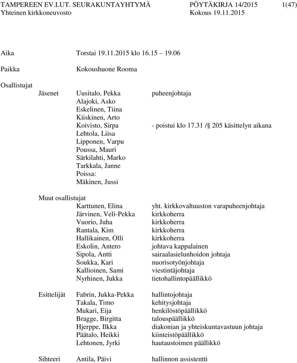 31 / 205 käsittelyn aikana Lehtola, Liisa Lipponen, Varpu Poussa, Mauri Särkilahti, Marko Tarkkala, Janne Poissa: Mäkinen, Jussi Muut osallistujat Karttunen, Elina Järvinen, Veli-Pekka Vuorio, Juha