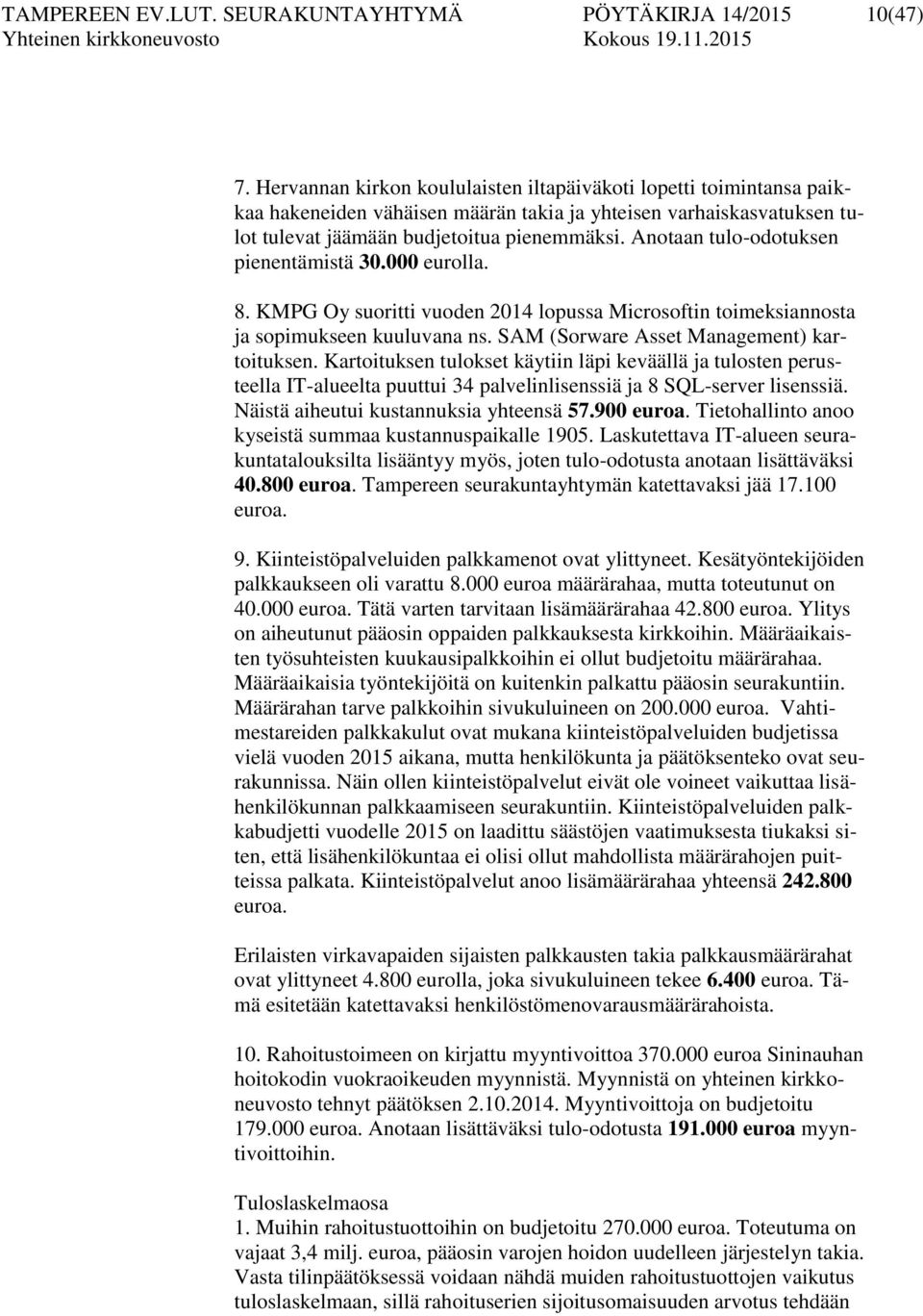Anotaan tulo-odotuksen pienentämistä 30.000 eurolla. 8. KMPG Oy suoritti vuoden 2014 lopussa Microsoftin toimeksiannosta ja sopimukseen kuuluvana ns. SAM (Sorware Asset Management) kartoituksen.
