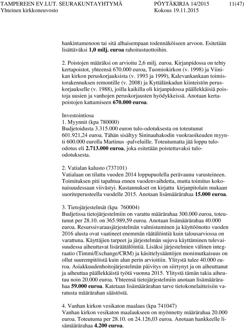 1993 ja 1999), Kalevankankaan toimistorakennuksen remontille (v. 2008) ja Kyttälänkadun kiinteistön peruskorjaukselle (v.