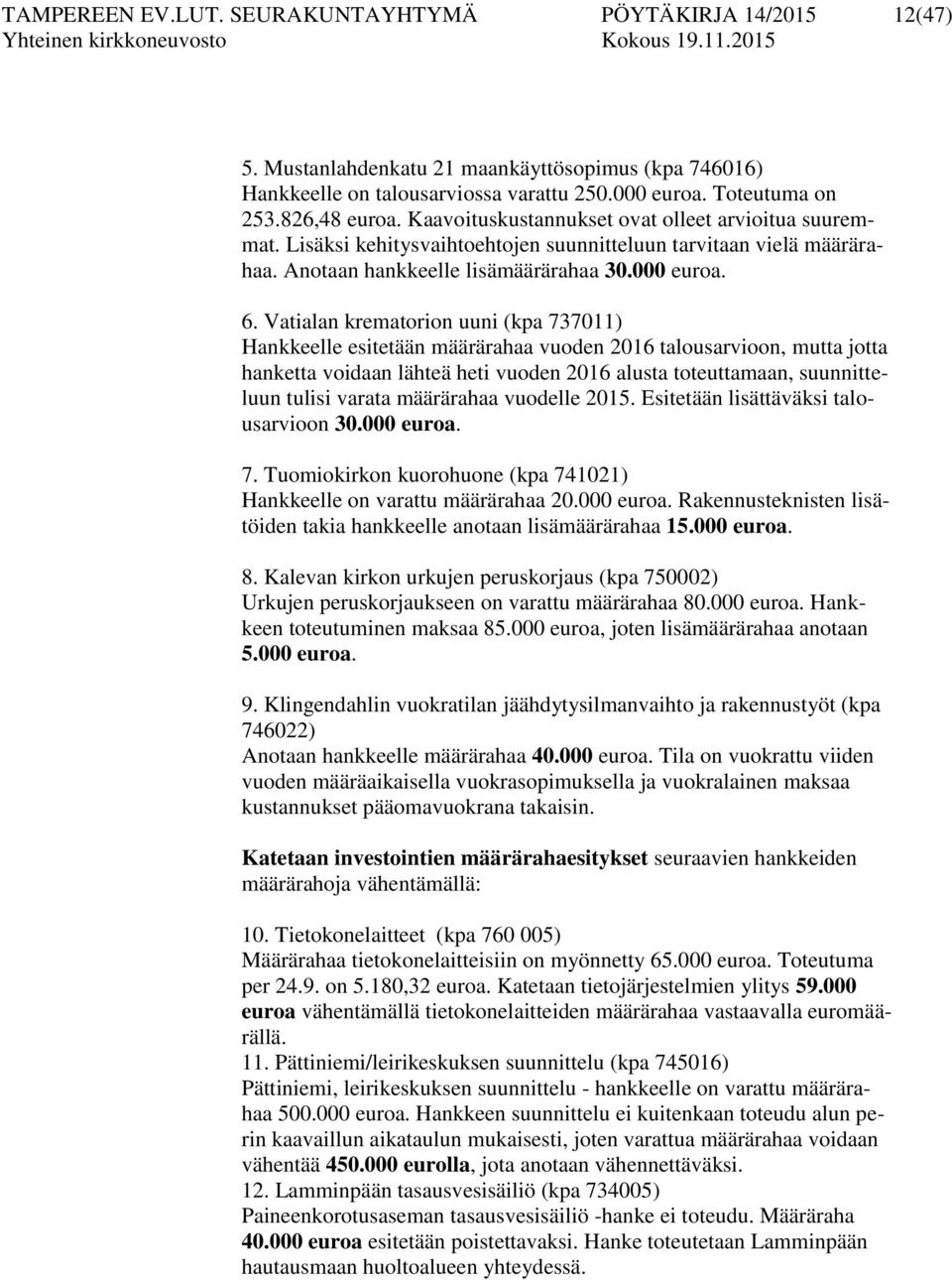 Vatialan krematorion uuni (kpa 737011) Hankkeelle esitetään määrärahaa vuoden 2016 talousarvioon, mutta jotta hanketta voidaan lähteä heti vuoden 2016 alusta toteuttamaan, suunnitteluun tulisi varata