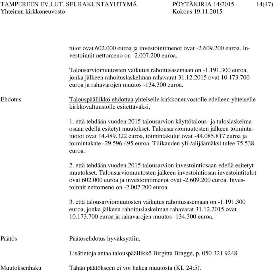 että tehdään vuoden 2015 talousarvion käyttötalous- ja tuloslaskelmaosaan edellä esitetyt muutokset. Talousarviomuutosten jälkeen toimintatuotot ovat 14.489.322 euroa, toimintakulut ovat -44.085.