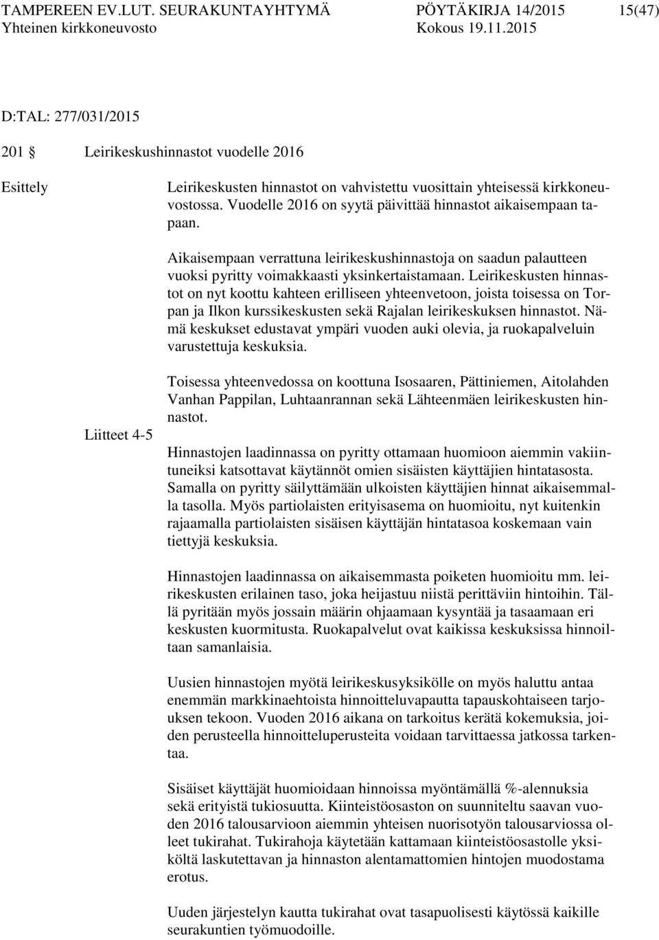 Vuodelle 2016 on syytä päivittää hinnastot aikaisempaan tapaan. Aikaisempaan verrattuna leirikeskushinnastoja on saadun palautteen vuoksi pyritty voimakkaasti yksinkertaistamaan.
