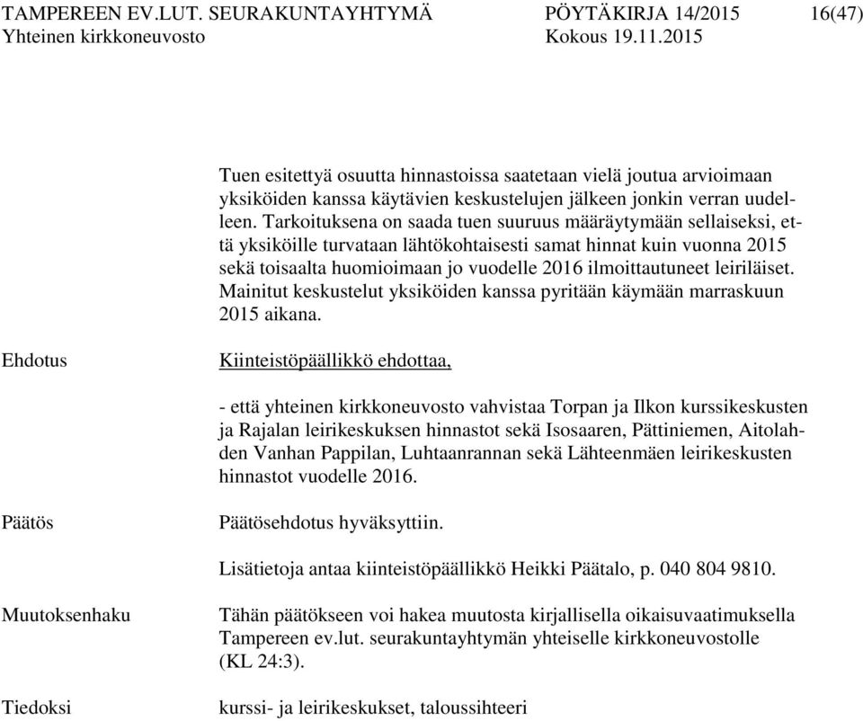 Tarkoituksena on saada tuen suuruus määräytymään sellaiseksi, että yksiköille turvataan lähtökohtaisesti samat hinnat kuin vuonna 2015 sekä toisaalta huomioimaan jo vuodelle 2016 ilmoittautuneet