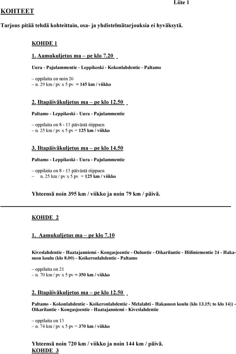 50 Paltamo - Leppikoski - Uura - Pajulammentie oppilaita on 8-13 päivästä riippuen n. 25 km / pv x 5 pv = 125 km / viikko 3. Iltapäiväkuljetus ma pe klo 14.