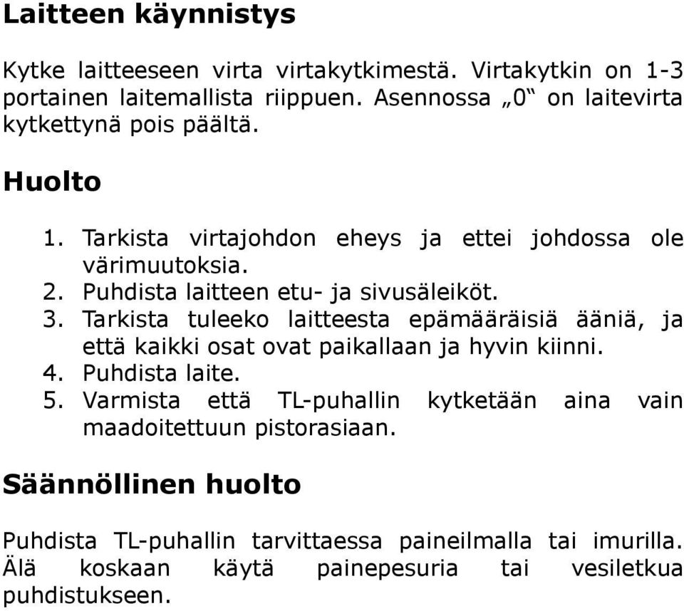 Puhdista laitteen etu- ja sivusäleiköt. 3. Tarkista tuleeko laitteesta epämääräisiä ääniä, ja että kaikki osat ovat paikallaan ja hyvin kiinni. 4.