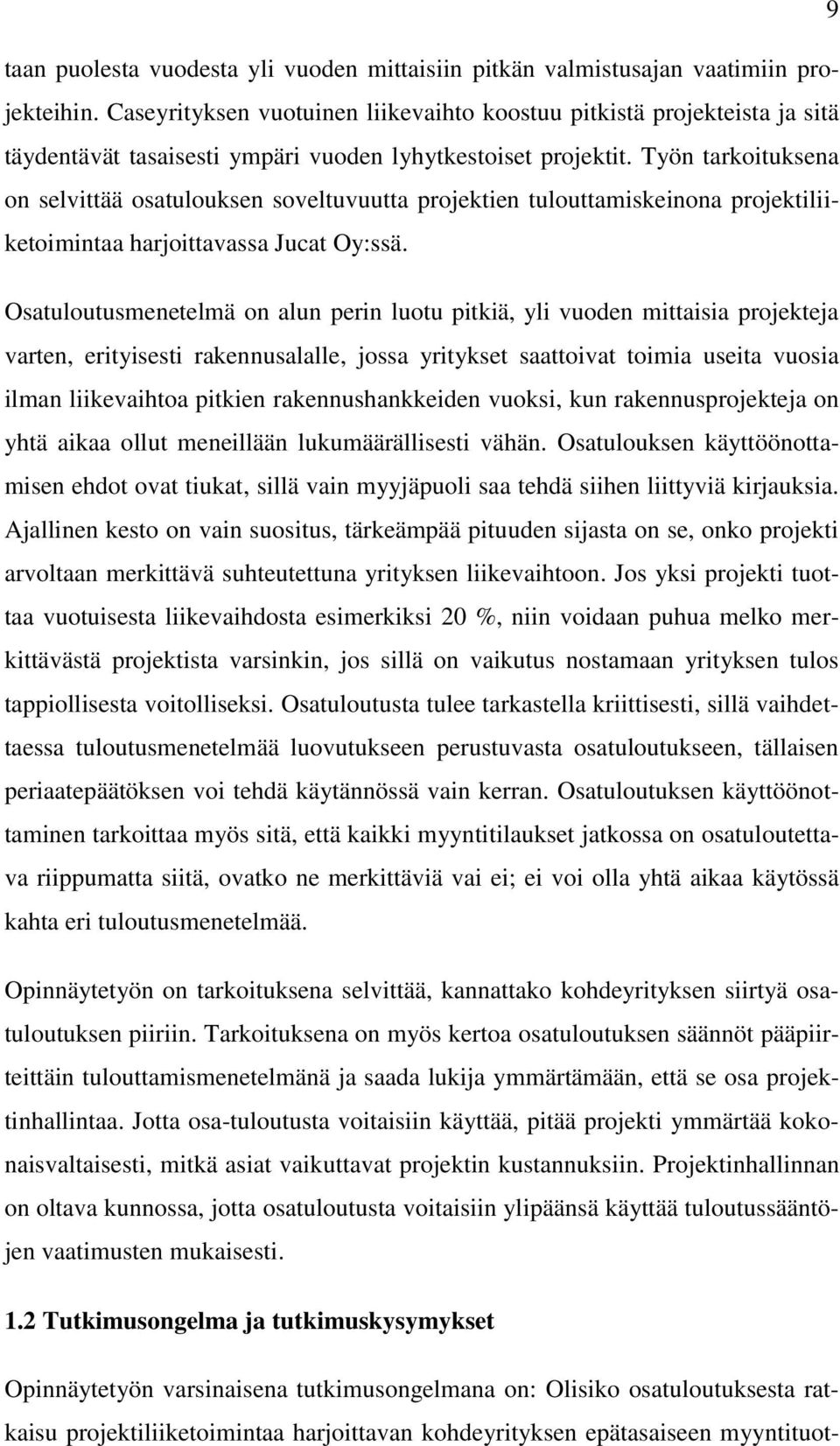 Työn tarkoituksena on selvittää osatulouksen soveltuvuutta projektien tulouttamiskeinona projektiliiketoimintaa harjoittavassa Jucat Oy:ssä.