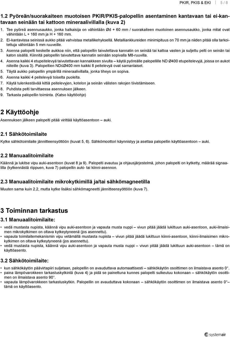 . Ei-kantavissa seinissä aukko pitää vahvistaa metallikehyksellä. Metalliankkureiden minimipituus on 70 mm ja niiden pitää olla tarkoitettuja vähintään 5 mm ruuveille. 3.