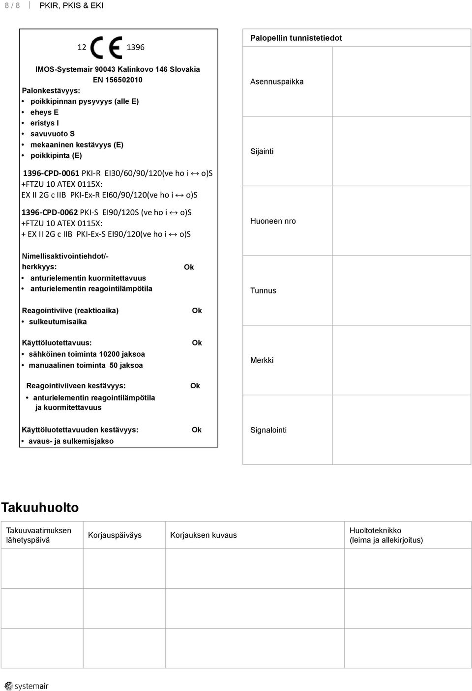 Asennuspaikka Sijainti 396-CD-006 KI-R EI30/60/90/0(ve ho i o)s +FTZU 0 ATEX 05X: EX II G c IIB KI-Ex-R EI60/90/0(ve ho i o)s 396-CD-006 KI-S EI90/0S (ve ho i o)s +FTZU 0 ATEX 05X: + EX II G c IIB