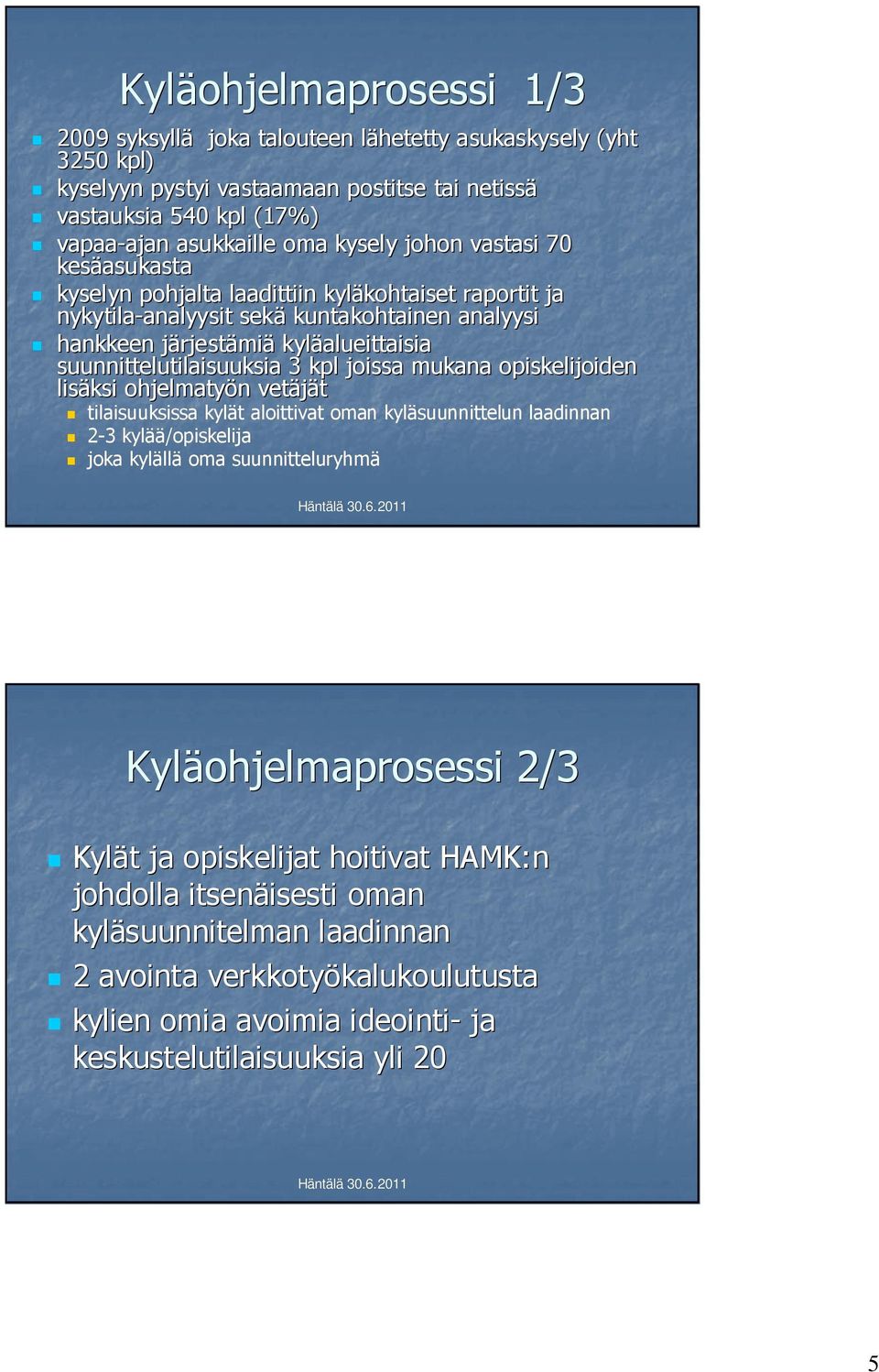 kyläalueittaisia suunnittelutilaisuuksia 3 kpl joissa mukana opiskelijoiden lisäksi ohjelmatyön n vetäjät tilaisuuksissa kylät aloittivat oman kyläsuunnittelun laadinnan 2-3 kylää/opiskelija joka