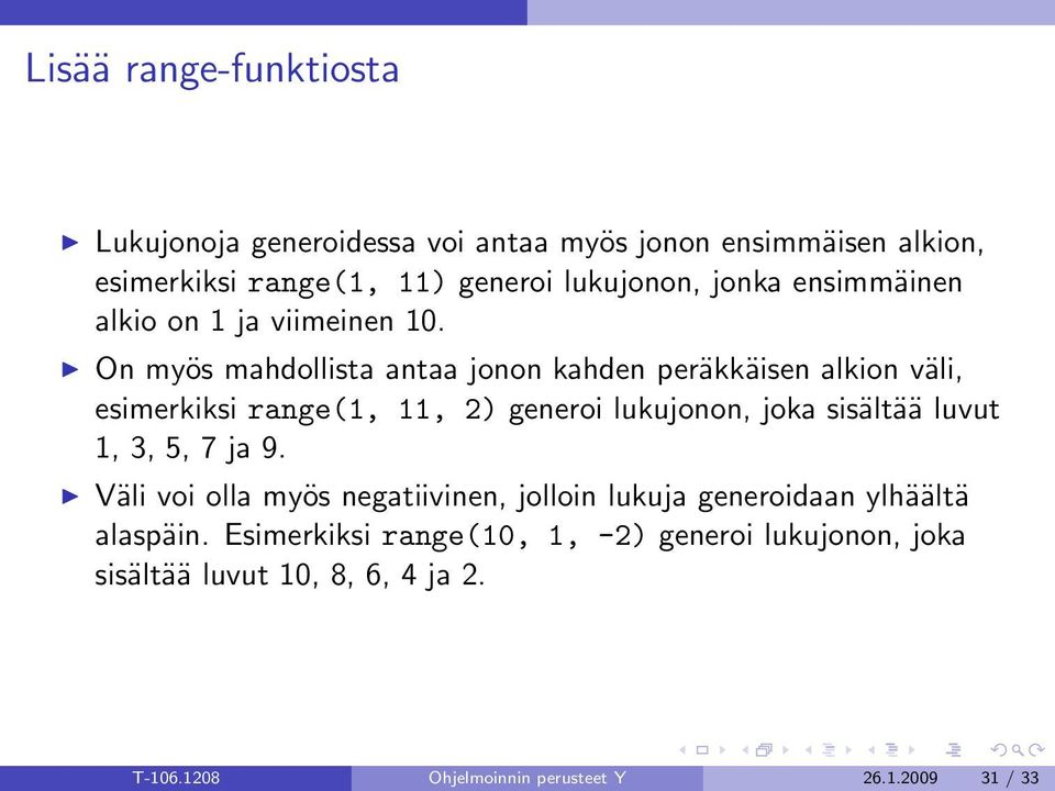 On myös mahdollista antaa jonon kahden peräkkäisen alkion väli, esimerkiksi range(1, 11, 2) generoi lukujonon, joka sisältää luvut 1,