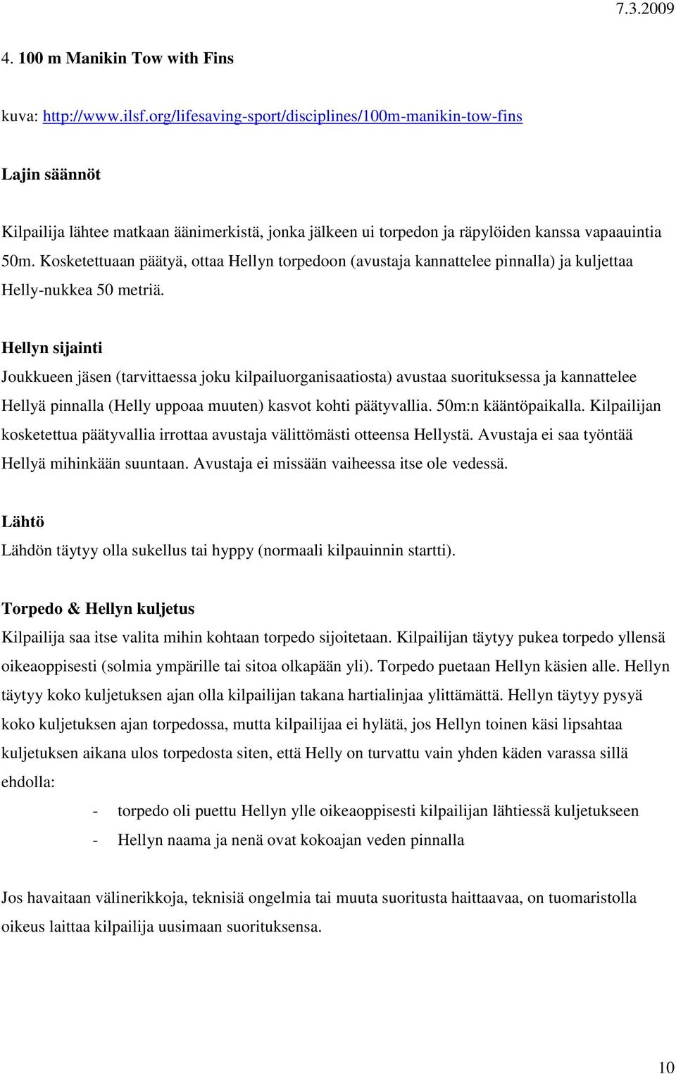 Kosketettuaan päätyä, ottaa Hellyn torpedoon (avustaja kannattelee pinnalla) ja kuljettaa Helly-nukkea 50 metriä.