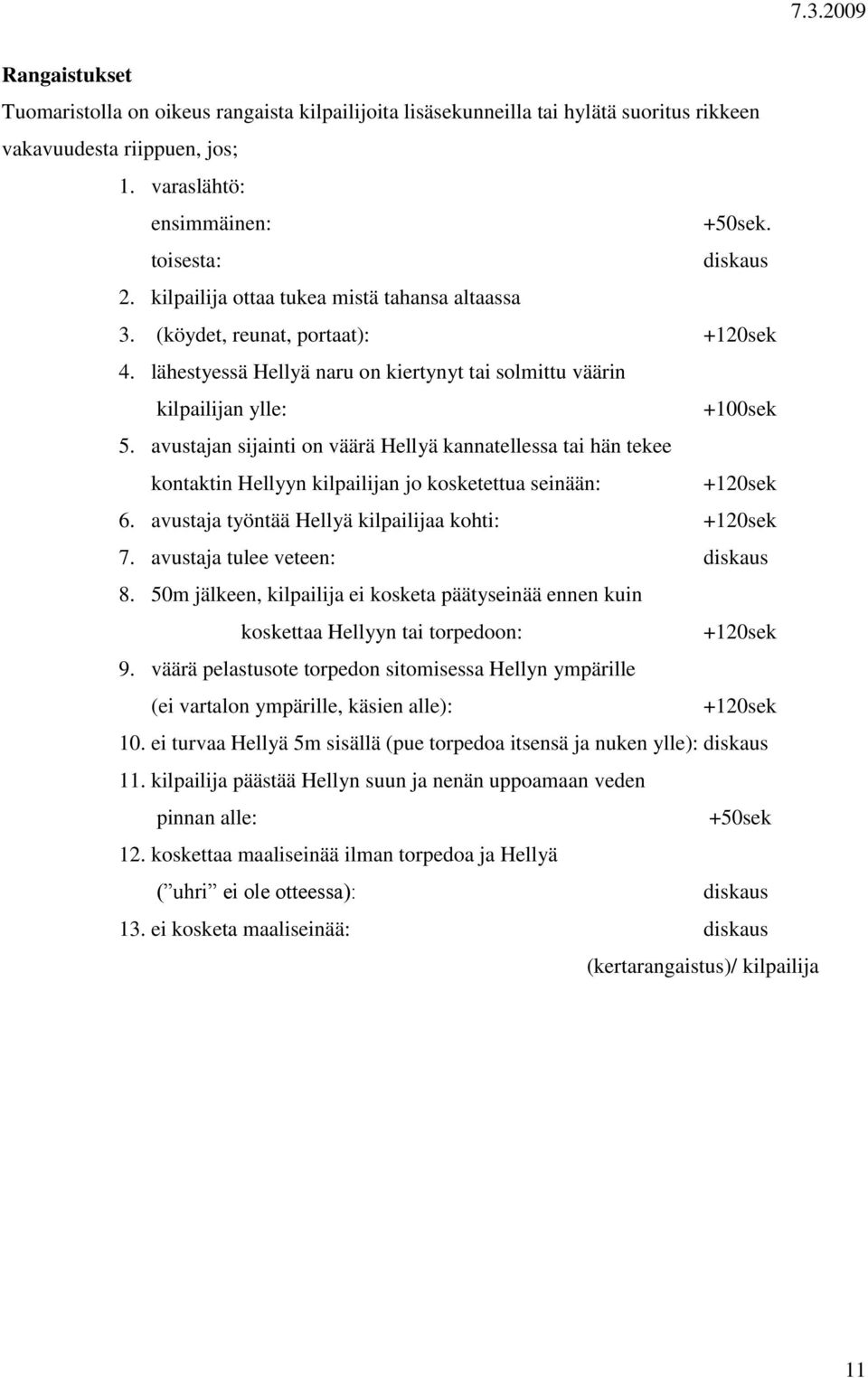 avustajan sijainti on väärä Hellyä kannatellessa tai hän tekee kontaktin Hellyyn kilpailijan jo kosketettua seinään: +120sek 6. avustaja työntää Hellyä kilpailijaa kohti: +120sek 7.