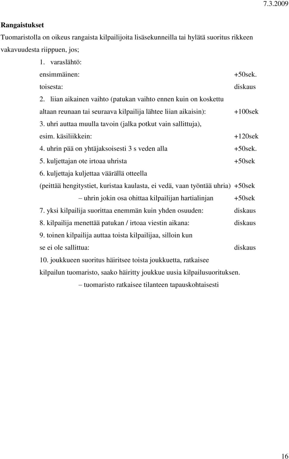 käsiliikkein: +120sek 4. uhrin pää on yhtäjaksoisesti 3 s veden alla +50sek. 5. kuljettajan ote irtoaa uhrista +50sek 6.