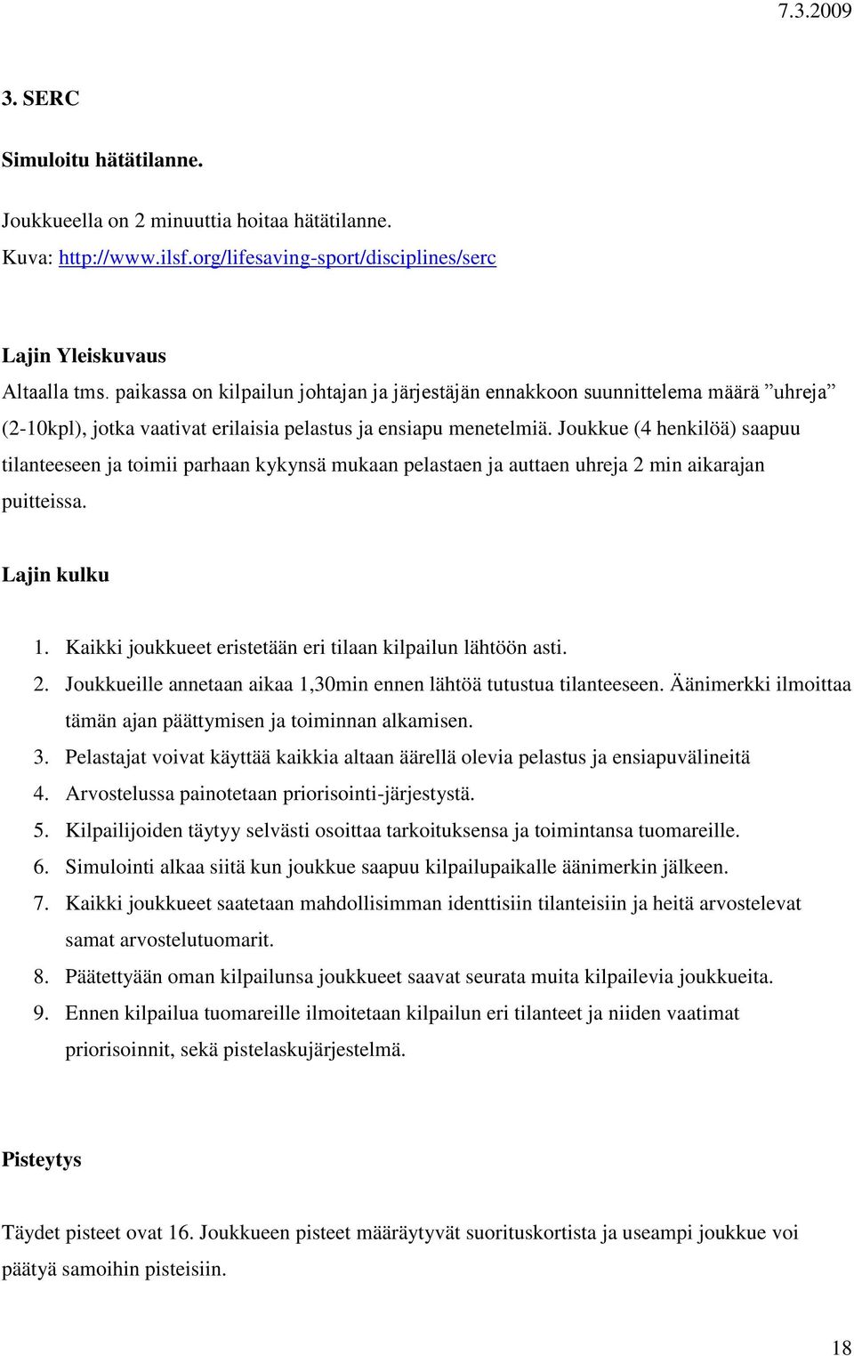 Joukkue (4 henkilöä) saapuu tilanteeseen ja toimii parhaan kykynsä mukaan pelastaen ja auttaen uhreja 2 min aikarajan puitteissa. Lajin kulku 1.