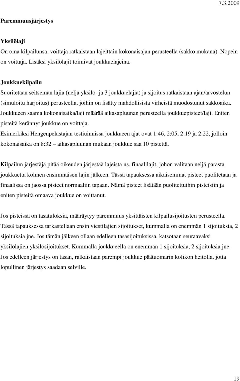 muodostunut sakkoaika. Joukkueen saama kokonaisaika/laji määrää aikasapluunan perusteella joukkuepisteet/laji. Eniten pisteitä kerännyt joukkue on voittaja.