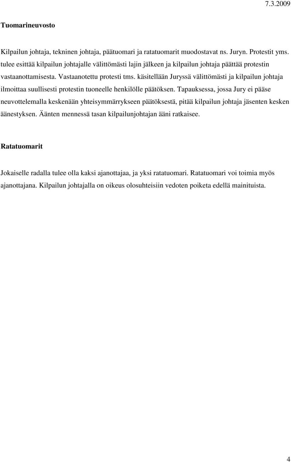 käsitellään Juryssä välittömästi ja kilpailun johtaja ilmoittaa suullisesti protestin tuoneelle henkilölle päätöksen.