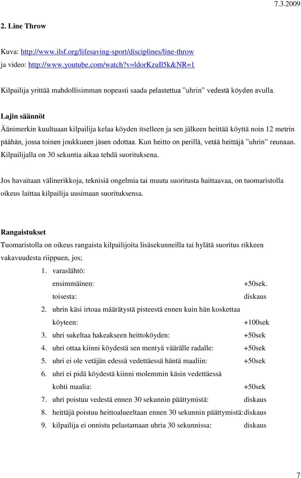 Lajin säännöt Äänimerkin kuultuaan kilpailija kelaa köyden itselleen ja sen jälkeen heittää köyttä noin 12 metrin päähän, jossa toinen joukkueen jäsen odottaa.