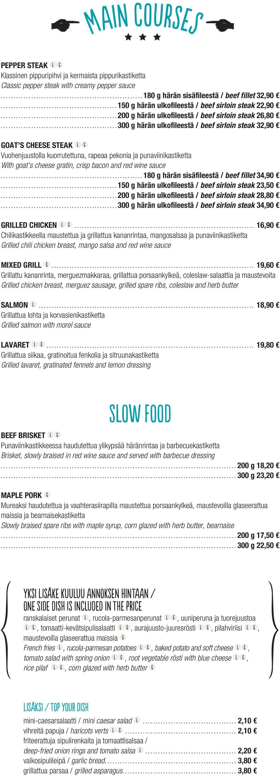 ..300 g härän ulkofileestä / beef sirloin steak 32,90 GOAT S CHEESE STEAK Vuohenjuustolla kuorrutettuna, rapeaa pekonia ja punaviinikastiketta With goat s cheese gratin, crisp bacon and red wine sauce.